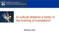 Is cultural distance a factor in the training of translators? Anthony Pym.