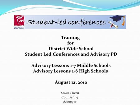 Training for District Wide School Student Led Conferences and Advisory PD Advisory Lessons 1-7 Middle Schools Advisory Lessons 1-8 High Schools August.