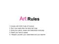 Art Rules 1.Comply with AISD Code of Conduct. 2. Be in your seat when the tardy bell rings. 3. Bring your pencil, eraser and sketchbook everyday. 4. Raise.