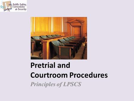 Pretrial and Courtroom Procedures Principles of LPSCS.