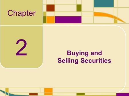 Chapter 2 Buying and Selling Securities. 2-2 Buying and Selling Securities “Take all your savings and buy some good stock and hold it till it goes up.