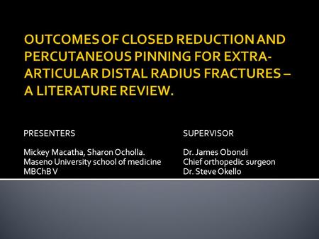 PRESENTERSSUPERVISOR Mickey Macatha, Sharon Ocholla.Dr. James Obondi Maseno University school of medicineChief orthopedic surgeon MBChB VDr. Steve Okello.