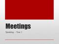 Meetings Speaking – Year 1. Task Semester-long project: You will practice having work meetings based on the products/services your company sells. You.