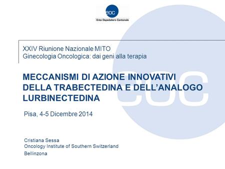 XXIV Riunione Nazionale MITO Ginecologia Oncologica: dai geni alla terapia Cristiana Sessa Oncology Institute of Southern Switzerland Bellinzona MECCANISMI.