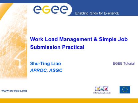 Enabling Grids for E-sciencE www.eu-egee.org Work Load Management & Simple Job Submission Practical Shu-Ting Liao APROC, ASGC EGEE Tutorial.