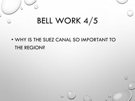 BELL WORK 4/5 WHY IS THE SUEZ CANAL SO IMPORTANT TO THE REGION?