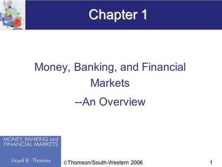 1 Chapter 1 Money, Banking, and Financial Markets --An Overview © Thomson/South-Western 2006.