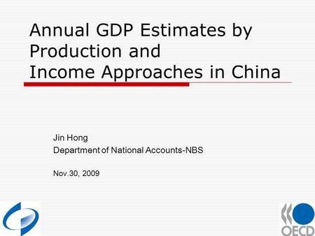 Annual GDP Estimates by Production and Income Approaches in China Jin Hong Department of National Accounts-NBS Nov.30, 2009.