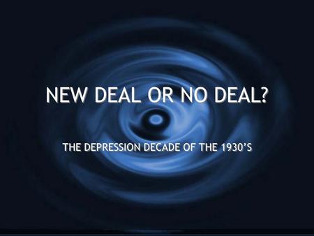 NEW DEAL OR NO DEAL? THE DEPRESSION DECADE OF THE 1930’S.