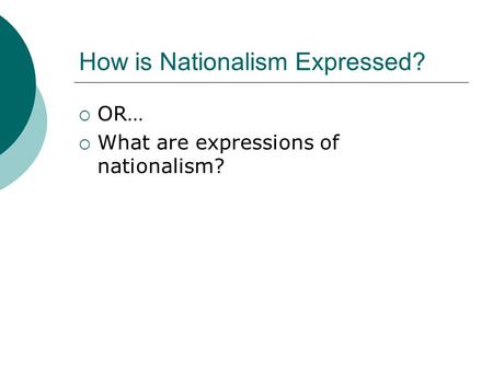 How is Nationalism Expressed?  OR…  What are expressions of nationalism?