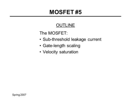 MOSFET #5 OUTLINE The MOSFET: Sub-threshold leakage current