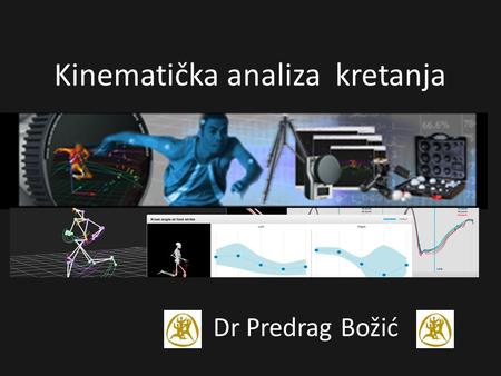 Dr Predrag Božić Kinematička analiza kretanja. Biomehanika Primena zakona mehanike u razumevanju i objašnjavanju kauzalno posledičnih efekata i relacija.