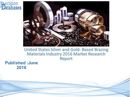 United States Silver and Gold- Based Brazing Materials Industry 2016 Market Research Report
