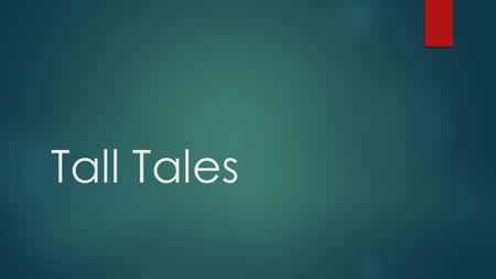 Tall Tales. What is a tall tale?  A tall tale is a story with unbelievable parts, told as if it were true and factual.  Some stories are exaggerations.