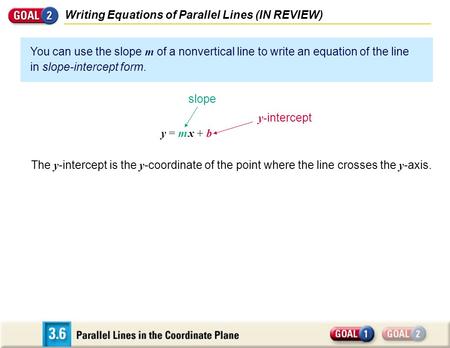 Writing Equations of Parallel Lines (IN REVIEW) You can use the slope m of a nonvertical line to write an equation of the line in slope-intercept form.