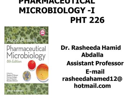 PHARMACEUTICAL MICROBIOLOGY -I PHT 226 Dr. Rasheeda Hamid Abdalla Assistant Professor  hotmail.com.