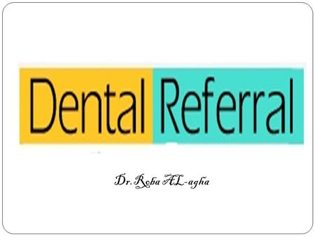 Dr.Roba AL-agha. Definition : The act of sending someone to another person or place for treatment, help, advice, etc. A referral is usually necessary.