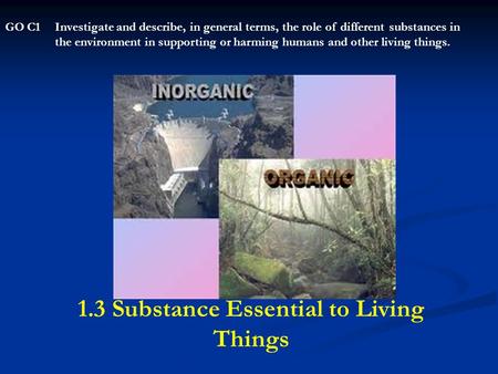 GO C1Investigate and describe, in general terms, the role of different substances in the environment in supporting or harming humans and other living things.