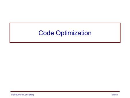 ©SoftMoore ConsultingSlide 1 Code Optimization. ©SoftMoore ConsultingSlide 2 Code Optimization Code generation techniques and transformations that result.