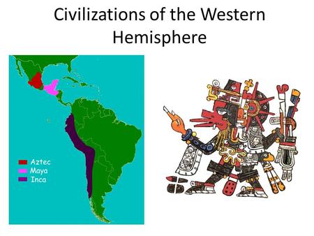 Civilizations of the Western Hemisphere. Maya 1.Located in the Mexican and Central American rain forests.