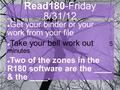 August 28, 2012 Read180-Friday 8/31/12 Get your binder or your work from your file Take your bell work out 5 minutes Two of the zones in the R180 software.