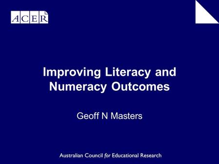 Improving Literacy and Numeracy Outcomes Geoff N Masters.