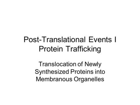 Post-Translational Events I Protein Trafficking