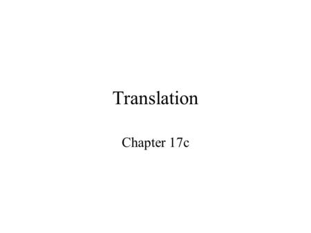 Translation Chapter 17c. Objectives Understand the process of translation Recognize the role of mRNA, rRNA, and tRNA Understand how protein may be modified.