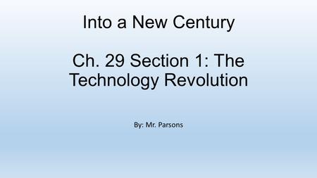 Into a New Century Ch. 29 Section 1: The Technology Revolution By: Mr. Parsons.