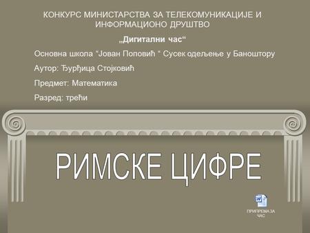 КОНКУРС МИНИСТАРСТВА ЗА ТЕЛЕКОМУНИКАЦИЈЕ И ИНФОРМАЦИОНО ДРУШТВО „Дигитални час“ Основна школа “Јован Поповић “ Сусек одељење у Баноштору Аутор: Ђурђица.