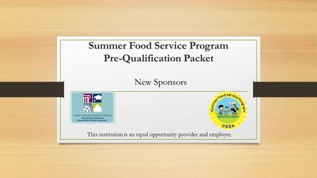 Summer Food Service Program Pre-Qualification Packet New Sponsors This institution is an equal opportunity provider and employer.