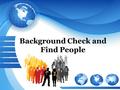 Background Check and Find People. If you are looking for people, why not find the best way to do that? A method that will let you do two things at the.