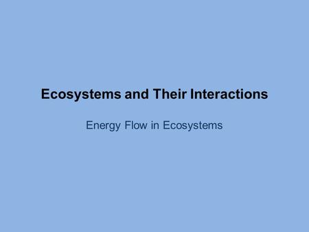 Ecosystems and Their Interactions Energy Flow in Ecosystems.