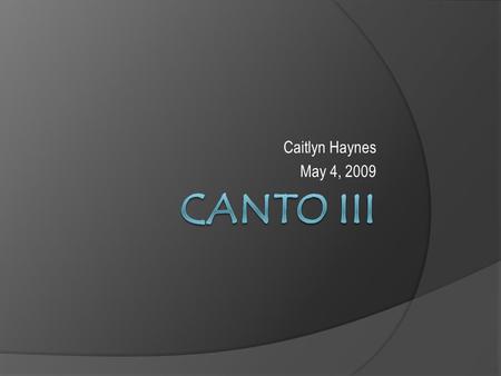 Caitlyn Haynes May 4, 2009 Canto III.