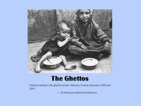 The Ghettos Children eating in the ghetto streets. Warsaw, Poland, between 1940 and 1943. — US Holocaust Memorial Museum.