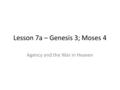 Lesson 7a – Genesis 3; Moses 4 Agency and the War in Heaven.