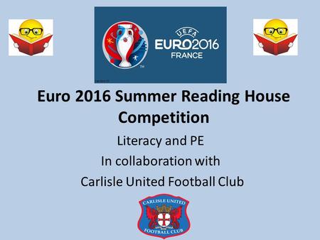 Euro 2016 Summer Reading House Competition Literacy and PE In collaboration with Carlisle United Football Club.