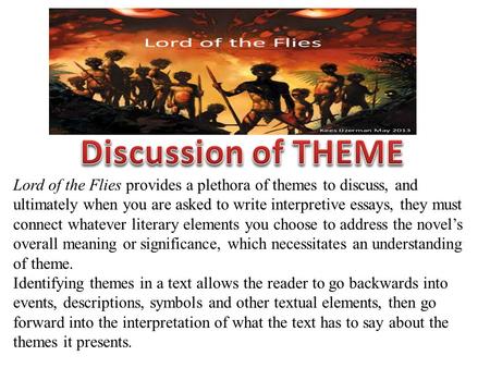 Lord of the Flies provides a plethora of themes to discuss, and ultimately when you are asked to write interpretive essays, they must connect whatever.