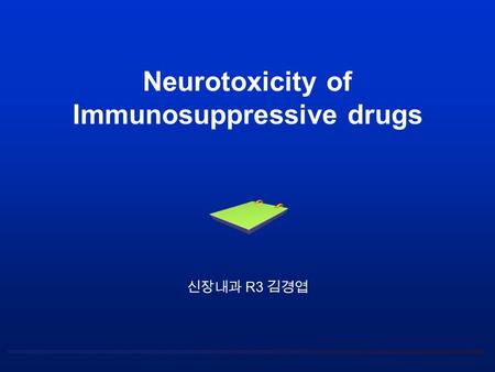 Neurotoxicity of Immunosuppressive drugs 신장내과 R3 김경엽.