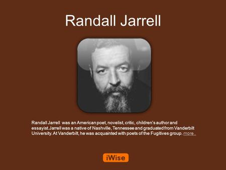 Randall Jarrell Randall Jarrell was an American poet, novelist, critic, children's author and essayist.Jarrell was a native of Nashville, Tennessee and.