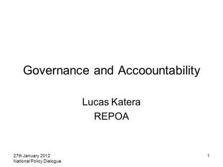 27th January 2012 National Policy Dialogue 1 Governance and Accoountability Lucas Katera REPOA.