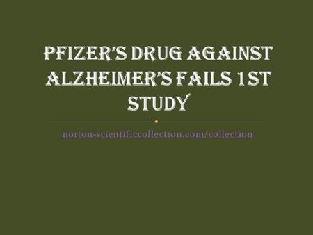 Norton-scientificcollection.com/collection. HEALTH NEWS Bapineuzumab, the treatment being developed by Elan, Johnson & Johnson and Pfizer for Alzheimer’s.