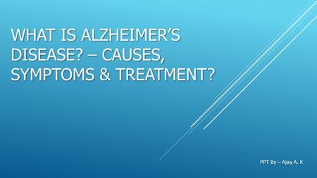 What is Alzheimer’s disease? – Causes, Symptoms & Treatment?