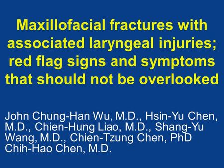 Maxillofacial fractures with associated laryngeal injuries; red flag signs and symptoms that should not be overlooked John Chung-Han Wu, M.D., Hsin-Yu.