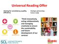 Universal Reading Offer Aiming for consistency, quality, efficiency Strategic partnerships, Future-ready ‘Think innovatively, acting collaboratively and.