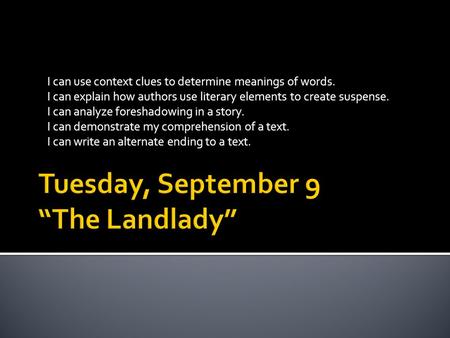 I can use context clues to determine meanings of words. I can explain how authors use literary elements to create suspense. I can analyze foreshadowing.