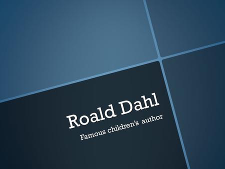 Roald Dahl Famous children’s author. Most Famous Books James and The Giant Peach James and The Giant Peach Charlie and the Chocolate Factory Charlie and.