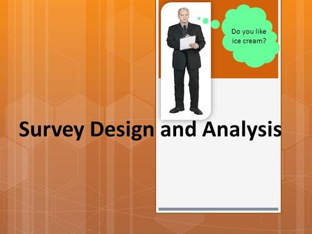 Survey Design and Analysis Do you like ice cream?.