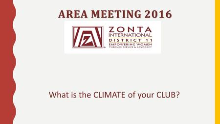 AREA MEETING 2016 What is the CLIMATE of your CLUB?