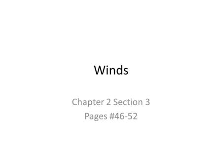 Winds Chapter 2 Section 3 Pages #46-52. What is wind? Air is a fluid = move easily from place to place Differences in air pressure cause the air to move.